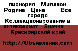 1.1) пионерия : Миллион Родине › Цена ­ 90 - Все города Коллекционирование и антиквариат » Значки   . Красноярский край